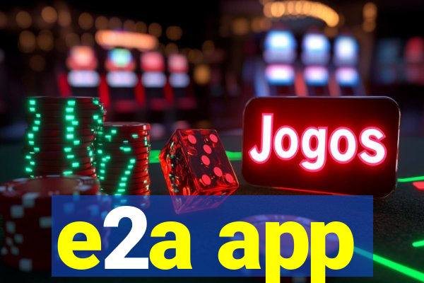 e2a app